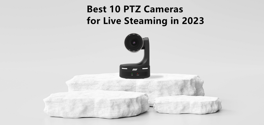 Best 10 PTZ Cameras for Live Steaming in 2023